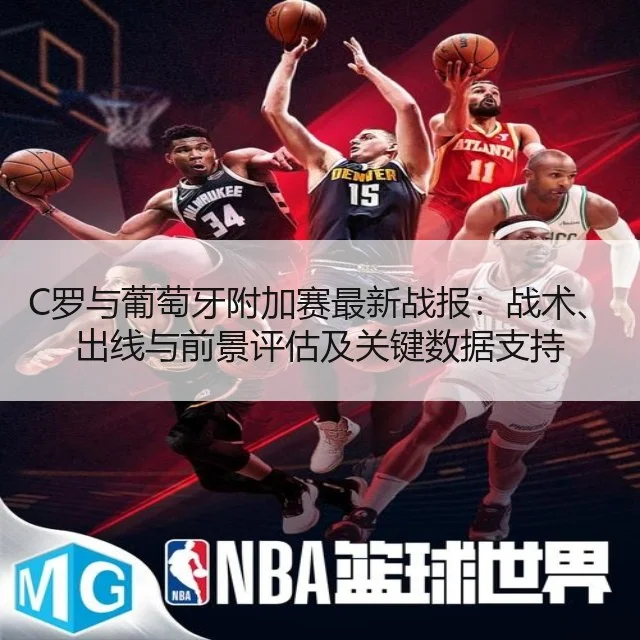 C罗与葡萄牙附加赛最新战报:战术、出线与前景评估及关键数据支持