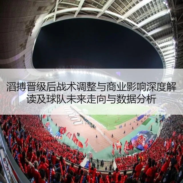 滔搏晋级后战术调整与商业影响深度解读及球队未来走向与数据分析